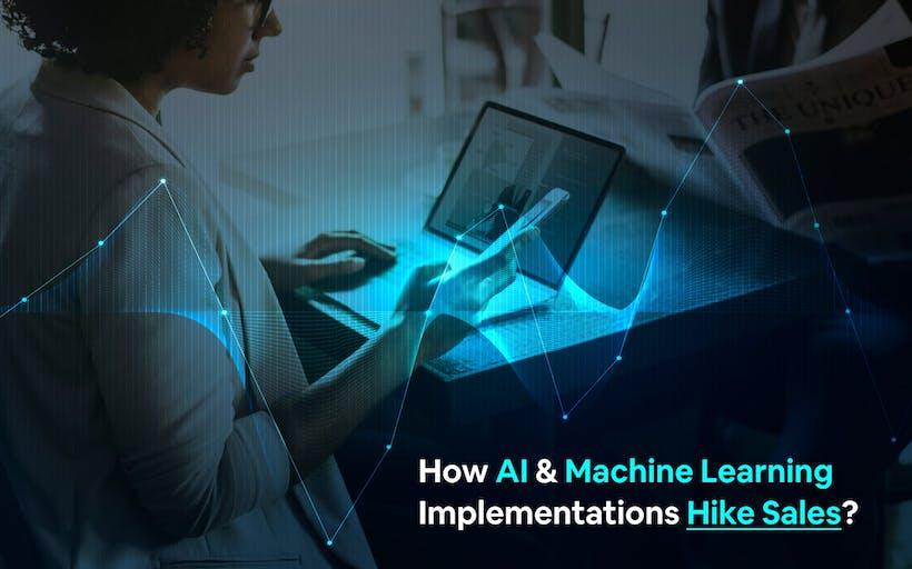 How AI and Machine Learning (ML) Implementations Hike Sales?